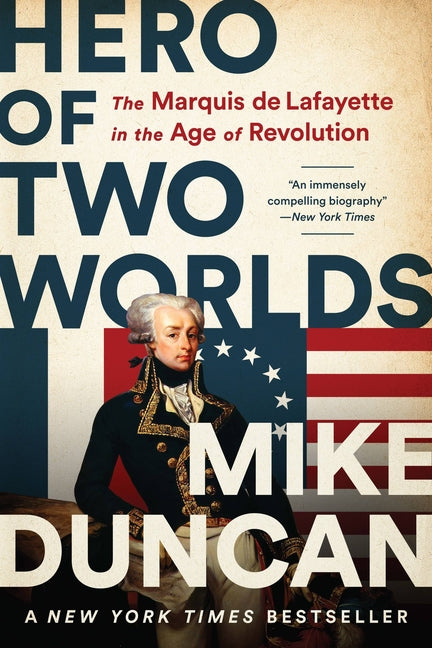Hero of Two Worlds: The Marquis de Lafayette in the Age of Revolution -- Mike Duncan, Paperback