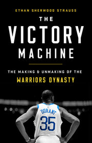The Victory Machine: The Making and Unmaking of the Warriors Dynasty by Strauss, Ethan Sherwood
