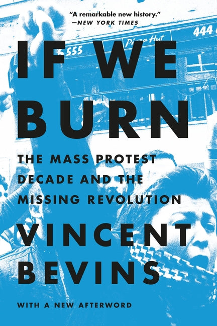 If We Burn: The Mass Protest Decade and the Missing Revolution -- Vincent Bevins, Paperback