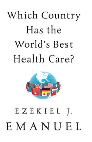 Which Country Has the World's Best Health Care? by Emanuel, Ezekiel J.