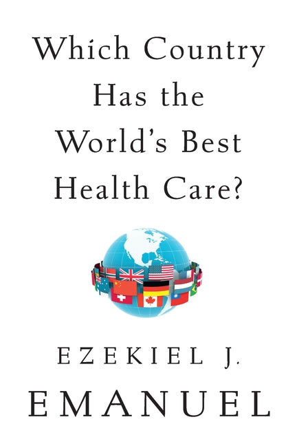 Which Country Has the World's Best Health Care? by Emanuel, Ezekiel J.