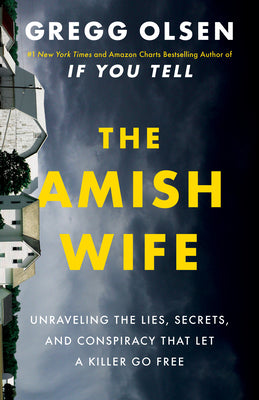 The Amish Wife: Unraveling the Lies, Secrets, and Conspiracy That Let a Killer Go Free -- Gregg Olsen, Paperback