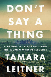 Don't Say a Thing: A Predator, a Pursuit, and the Women Who Persevered by Leitner, Tamara