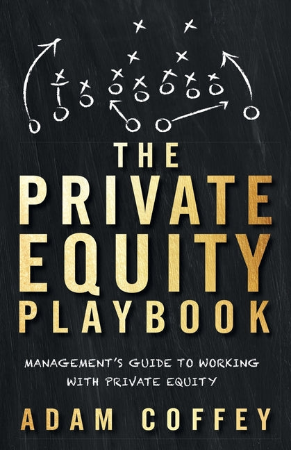 The Private Equity Playbook: Management's Guide to Working with Private Equity -- Adam Coffey, Paperback