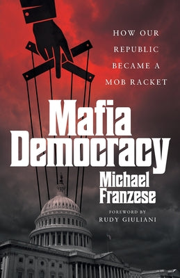 Mafia Democracy: How Our Republic Became a Mob Racket -- Michael Franzese, Paperback