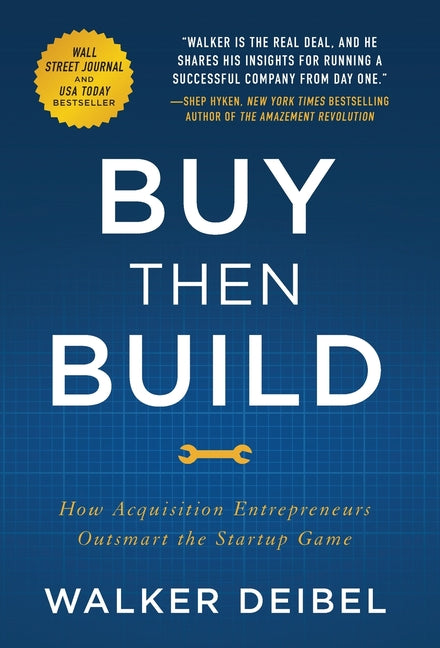 Buy Then Build: How Acquisition Entrepreneurs Outsmart the Startup Game -- Walker Deibel, Hardcover