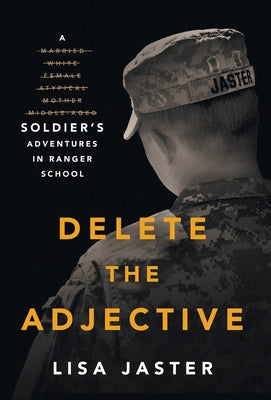 Delete the Adjective: A Soldier's Adventures in Ranger School -- Lisa Jaster, Hardcover