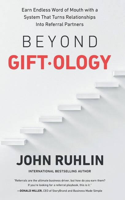 Beyond Giftology: Earn Endless Word of Mouth with a System That Turns Relationships Into Referral Partners -- John Ruhlin, Hardcover