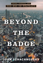 Beyond the Badge: Crime, Justice, and the FBI in Thailand by Schachnovsky, John