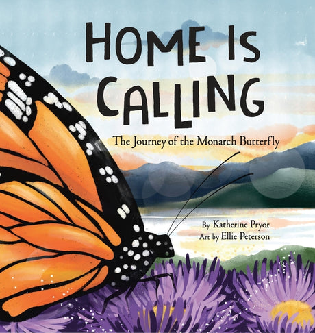 Home Is Calling: The Journey of the Monarch Butterfly -- Katherine Pryor, Hardcover