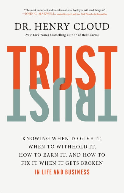 Trust: Knowing When to Give It, When to Withhold It, How to Earn It, and How to Fix It When It Gets Broken -- Henry Cloud, Hardcover