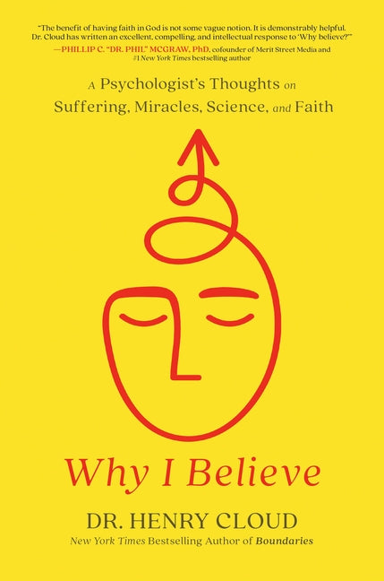 Why I Believe: A Psychologist's Thoughts on Suffering, Miracles, Science, and Faith -- Henry Cloud, Hardcover