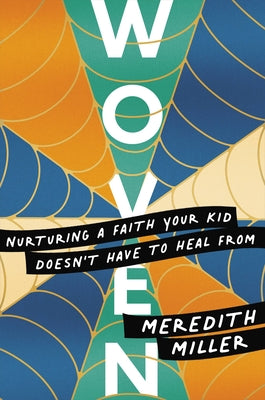 Woven: Nurturing a Faith Your Kid Doesn't Have to Heal from -- Meredith Miller, Paperback