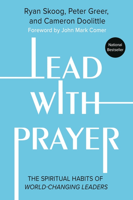 Lead with Prayer: The Spiritual Habits of World-Changing Leaders by Skoog, Ryan