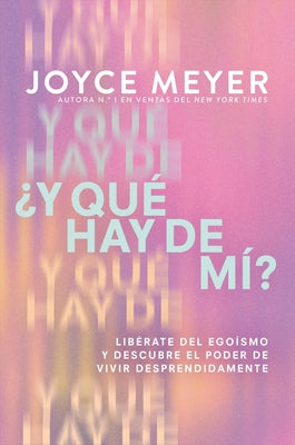 ¿Y Qué Hay de Mí? (What about Me?): Libérate del Egoísmo Y Descubre El Poder de Vivir Desprendidamente -- Joyce Meyer, Paperback