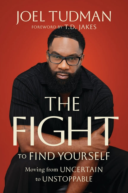 The Fight to Find Yourself: Moving from Uncertain to Unstoppable -- Joel Tudman, Hardcover