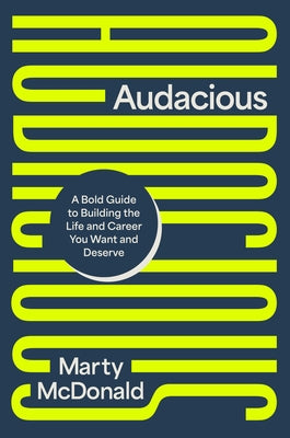Audacious: A Bold Guide to Building the Life and Career You Want and Deserve -- Marty McDonald, Hardcover