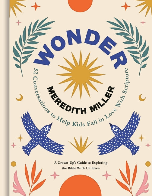 Wonder: 52 Conversations to Help Kids Fall in Love with Scripture -- Meredith Miller, Hardcover