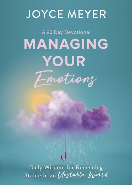 Managing Your Emotions: Daily Wisdom for Remaining Stable in an Unstable World, a 90 Day Devotional -- Joyce Meyer, Hardcover