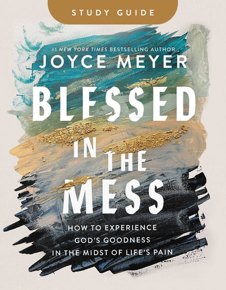 Blessed in the Mess Study Guide: How to Experience God's Goodness in the Midst of Life's Pain -- Joyce Meyer, Paperback