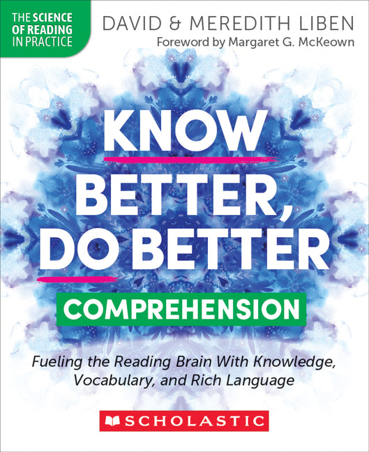 Know Better, Do Better: Comprehension: Fueling the Reading Brain with Knowledge, Vocabulary, and Rich Language -- David Liben, Paperback