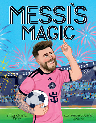 Messi's Magic: How Lionel Messi Became the G.O.A.T. by Perry, Caroline L.