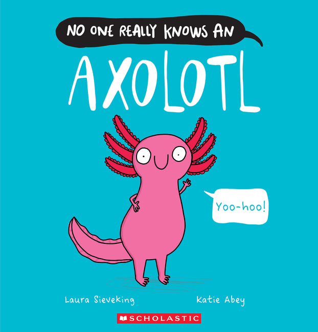 No One Really Knows an Axolotl -- Laura Sieveking, Paperback