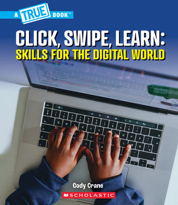 Click, Swipe, Learn: Skills for the Digital World (a True Book: Our Digital World) by Crane, Cody