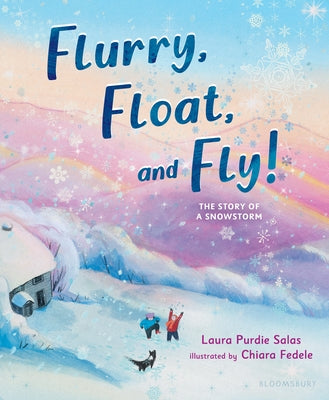 Flurry, Float, and Fly!: The Story of a Snowstorm by Salas, Laura Purdie