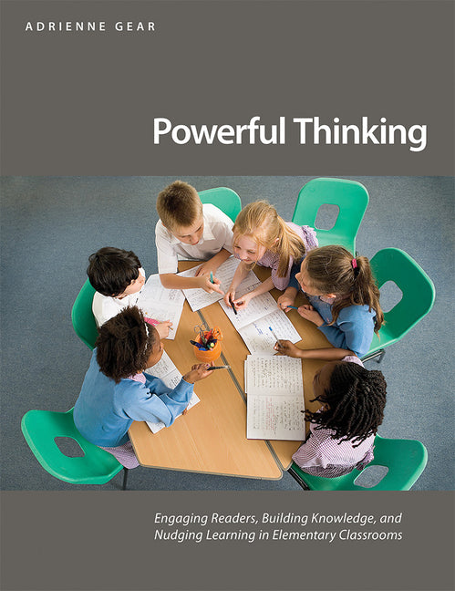 Powerful Thinking: Engaging Readers, Building Knowledge, and Nudging Learning in Elementary Classrooms -- Adrienne Gear, Paperback