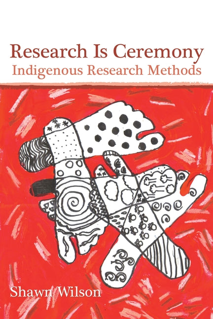 Research Is Ceremony: Indigenous Research Methods -- Shawn Wilson, Paperback