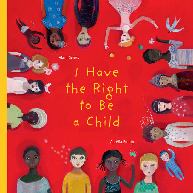 I Have the Right to Be a Child -- Alain Serres, Hardcover
