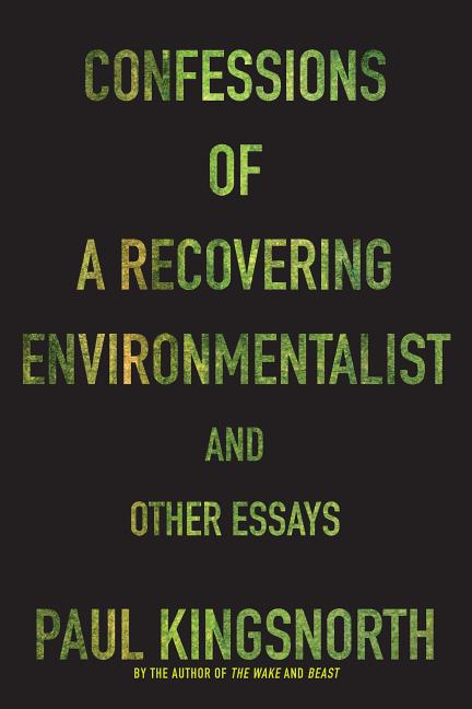 Confessions of a Recovering Environmentalist and Other Essays -- Paul Kingsnorth, Paperback