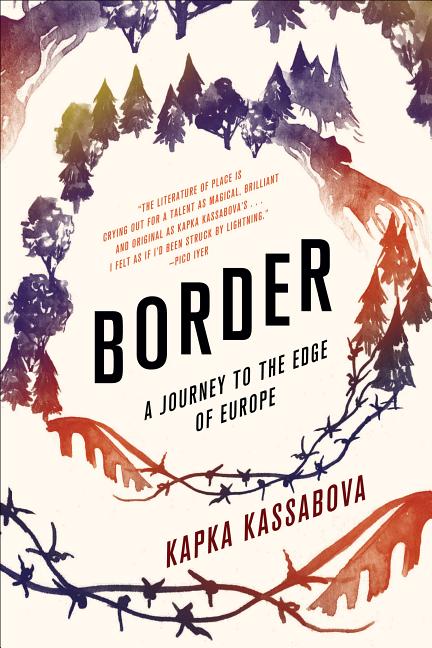 Border: A Journey to the Edge of Europe -- Kapka Kassabova, Paperback