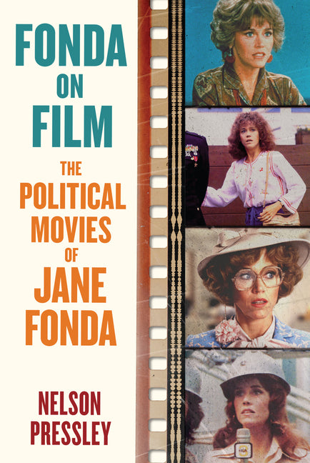 Fonda on Film: The Political Movies of Jane Fonda -- Nelson Pressley, Paperback