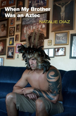 When My Brother Was an Aztec -- Natalie Diaz, Paperback
