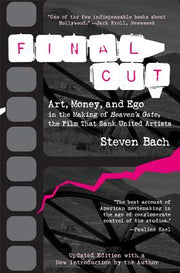 Final Cut: Art, Money, and Ego in the Making of Heaven's Gate, the Film That Sank United Artists by Bach, Steven