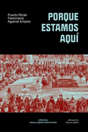 Porque Estamos Aquí: Puerto Rican Feminisms Against Empire by Pabón-Colón, Jessica Nydia