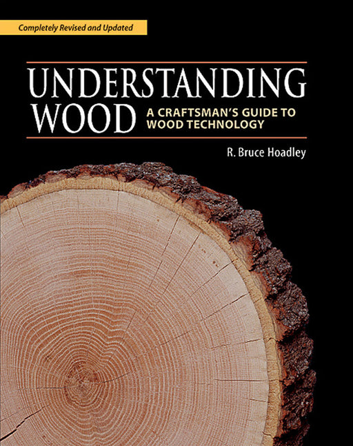 Understanding Wood: A Craftsman's Guide to Wood Technology -- R. Bruce Hoadley, Hardcover