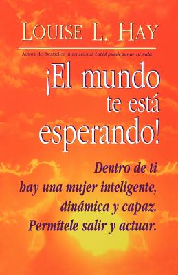 El Mundo Te Esta Esperando! = Empowering Women by Hay, Louise L.