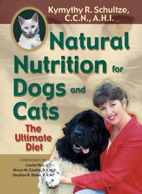 Natural Nutrition for Dogs and Cats: The Ultimate Diet -- Kymythy R. Schultze, Paperback