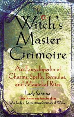 Witch's Master Grimoire: An Encyclopaedia of Charms, Spells, Formulas and Magical Rites by Lady Sabrina