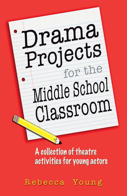 Drama Projects for the Middle School Classroom: A Collection of Theatre Activities for Young Actors -- Rebecca Young, Paperback