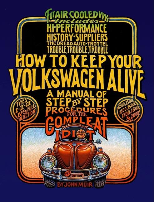 How to Keep Your Volkswagen Alive: A Manual of Step-By-Step Procedures for the Compleat Idiot by Aschwanden, Peter