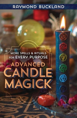 Advanced Candle Magick: More Spells and Rituals for Every Purpose by Buckland, Raymond