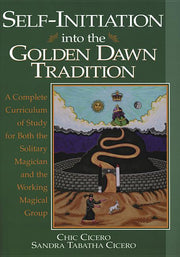 Self-Initiation Into the Golden Dawn Tradition: A Complete Curriculum of Study for Both the Solitary Magician and the Working Magical Group by Cicero, Chic