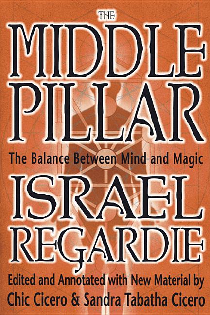 The Middle Pillar: The Balance Between Mind and Magic: Formerly the Middle Pillar by Regardie, Israel