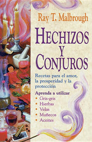 Hechizos Y Conjuros: Recetas Para El Amor, La Prosperidad Y La Protección by Malbrough, Ray T.