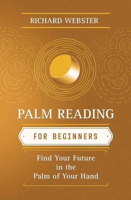 Palm Reading for Beginners: Find Your Future in the Palm of Your Hand -- Richard Webster, Paperback