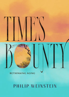 Time's Bounty: Rethinking Aging by Weinstein, Philip